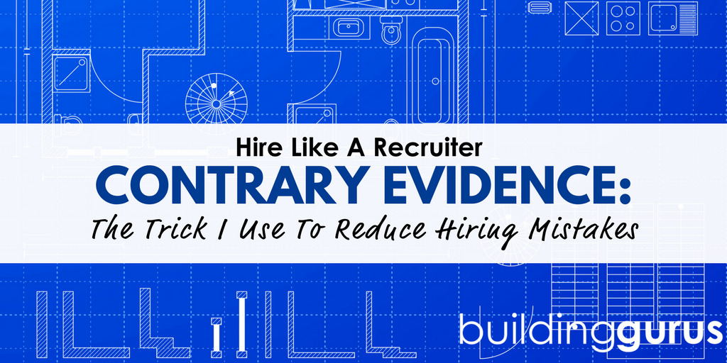 bg-contrary-evidence-the-trick-i-use-to-reduce-hiring-mistakes
